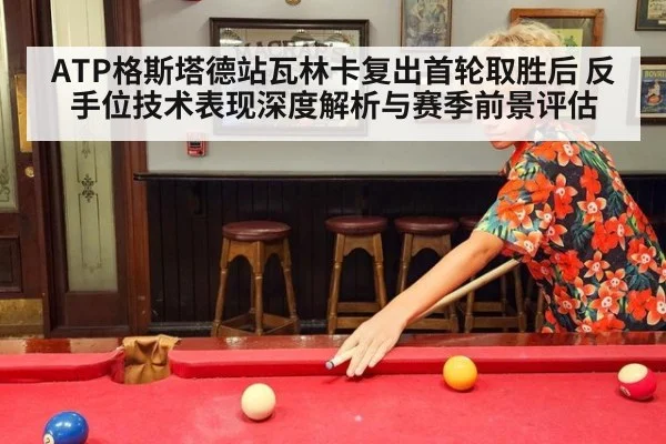 ATP格斯塔德站瓦林卡复出首轮取胜后 反手位技术表现深度解析与赛季前景评估（jiuyou game）