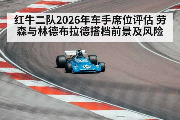 红牛二队2026年车手席位评估 劳森与林德布拉德搭档前景及风险